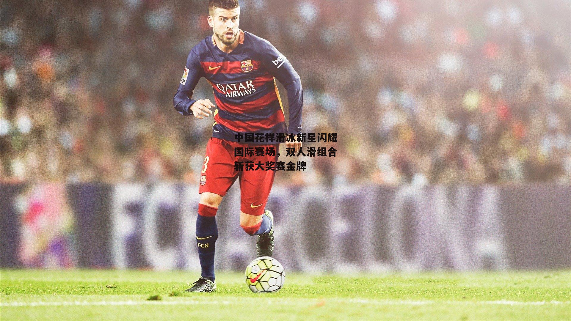 中国花样滑冰新星闪耀国际赛场,双人滑组合斩获大奖赛金牌