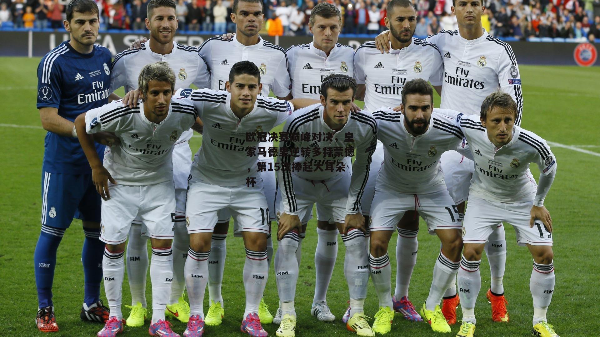 欧冠决赛巅峰对决，皇家马德里逆转多特蒙德，第15次捧起大耳朵杯